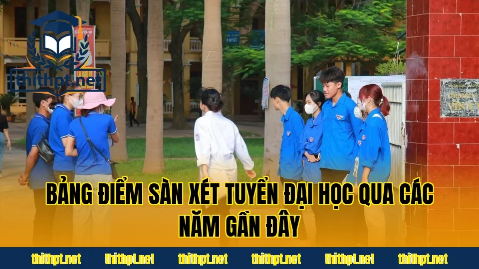 Bảng điểm sàn xét tuyển đại học qua các năm gần đây