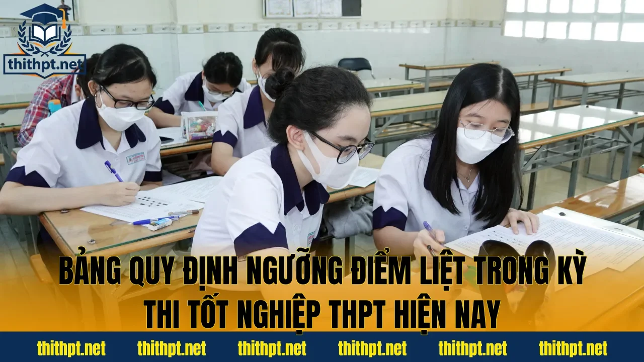 Bảng quy định ngưỡng điểm liệt trong kỳ thi tốt nghiệp THPT hiện nay