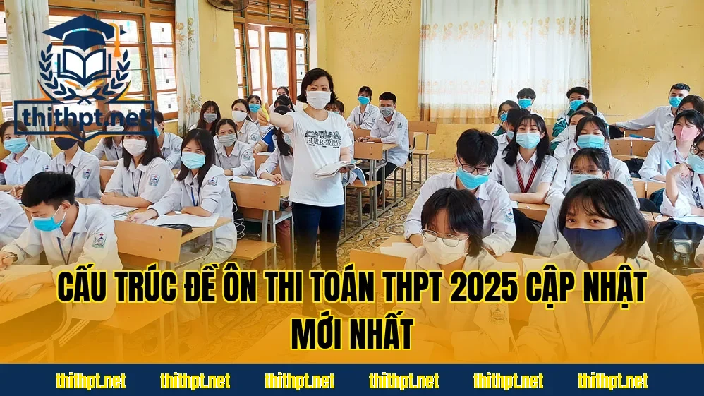 Cấu trúc đề ôn thi Toán THPT 2025 cập nhật mới nhất