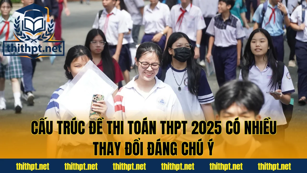 Cấu trúc đề thi Toán THPT 2025 có nhiều thay đổi đáng chú ý