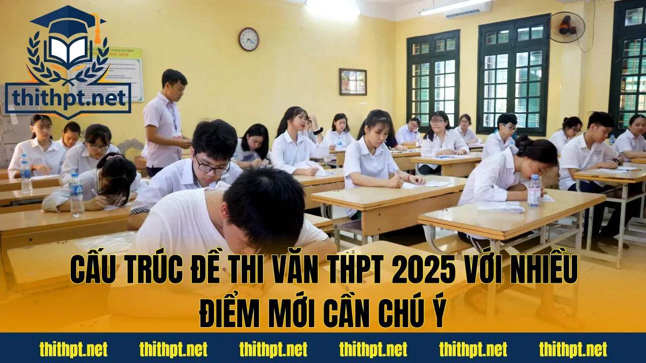 Cấu trúc đề thi Văn THPT 2025 với nhiều điểm mới cần chú ý