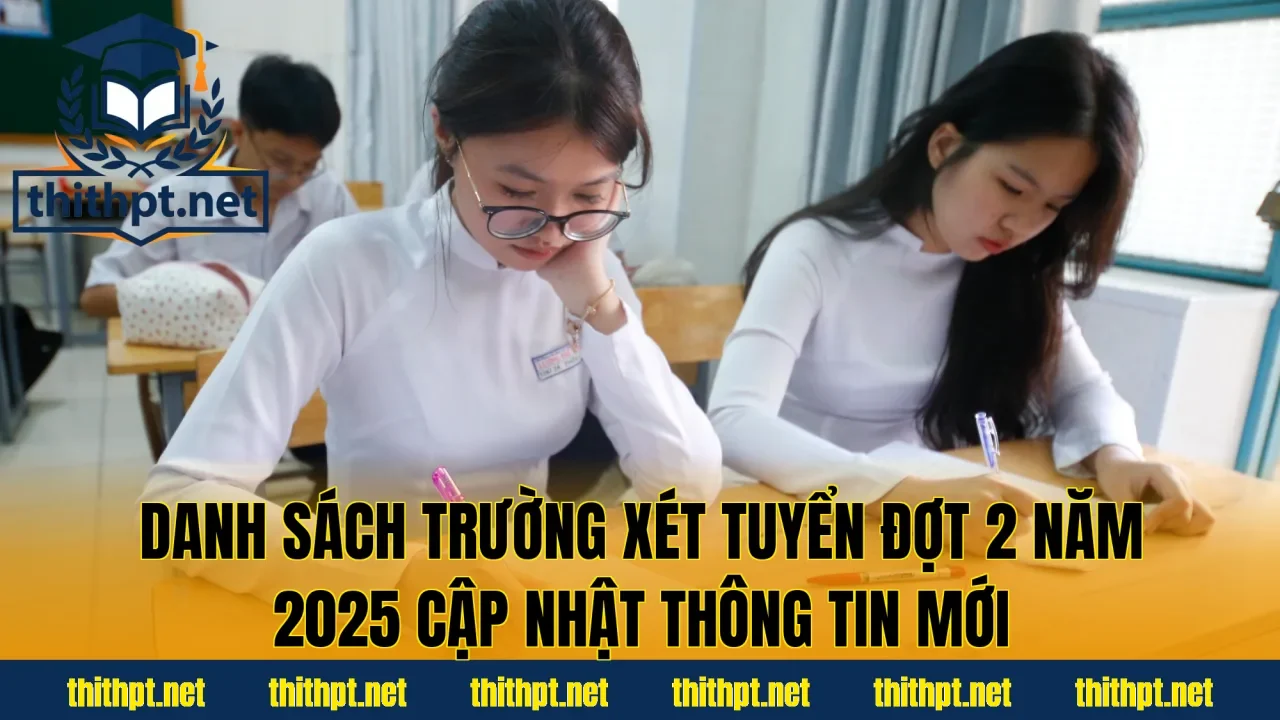 Danh sách trường xét tuyển đợt 2 năm 2025 cập nhật thông tin mới