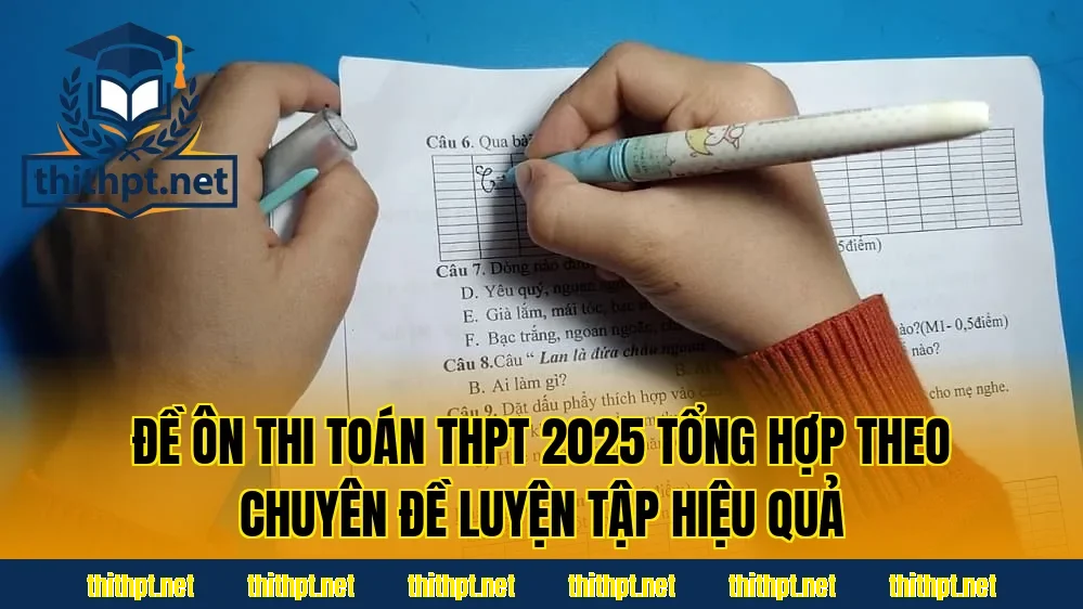 Đề ôn thi Toán THPT 2025 tổng hợp theo chuyên đề luyện tập hiệu quả