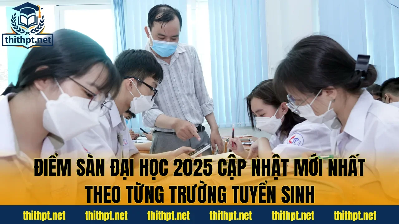 Điểm sàn đại học 2025 cập nhật mới nhất theo từng trường tuyển sinh