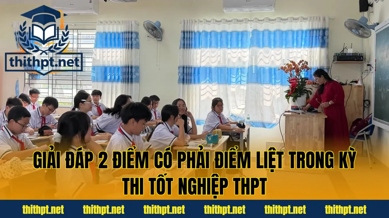 Giải đáp 2 điểm có phải điểm liệt trong kỳ thi tốt nghiệp THPT