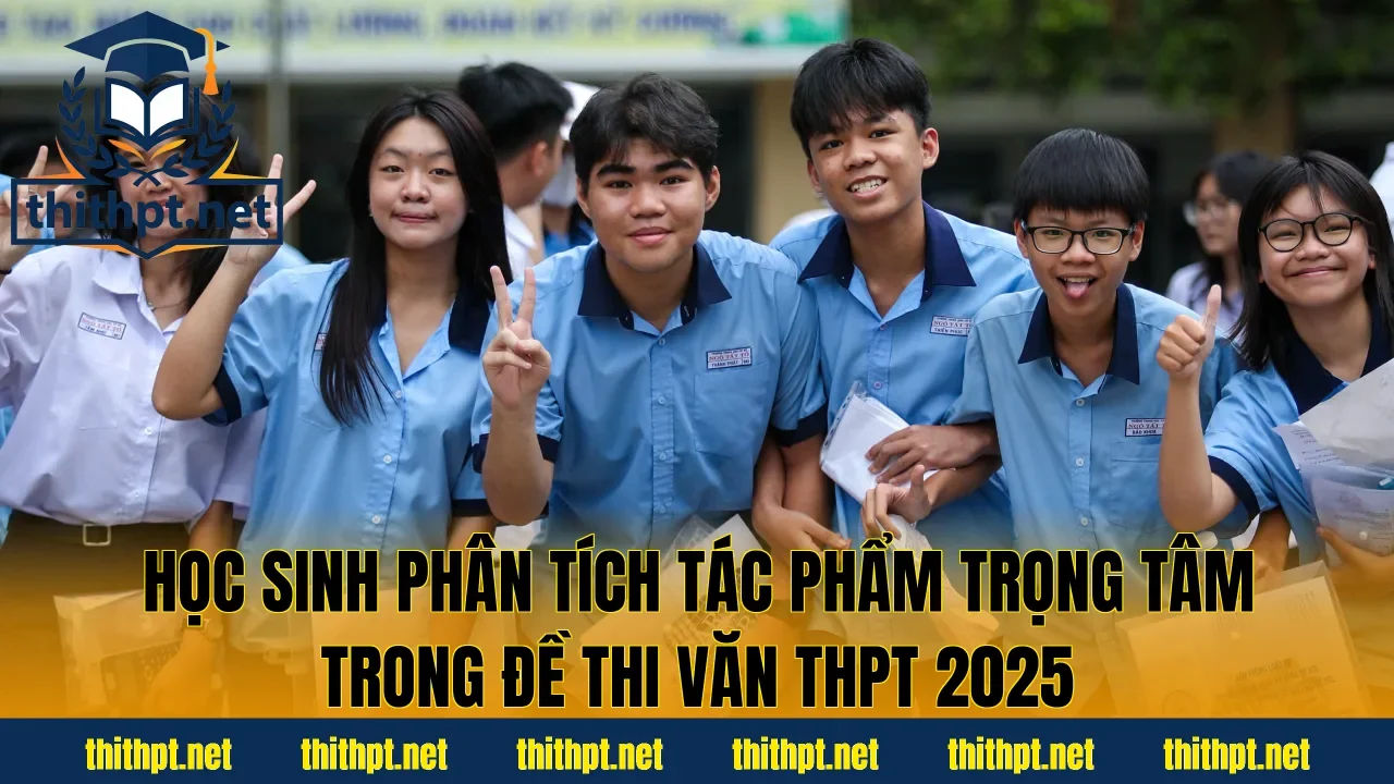 Học sinh phân tích tác phẩm trọng tâm trong đề thi Văn THPT 2025