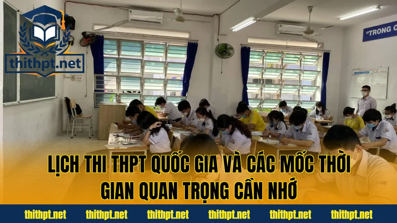 Lịch thi THPT quốc gia và các mốc thời gian quan trọng cần nhớ