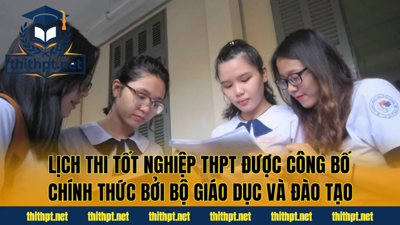 Lịch thi tốt nghiệp THPT được công bố chính thức bởi Bộ Giáo dục và Đào tạo