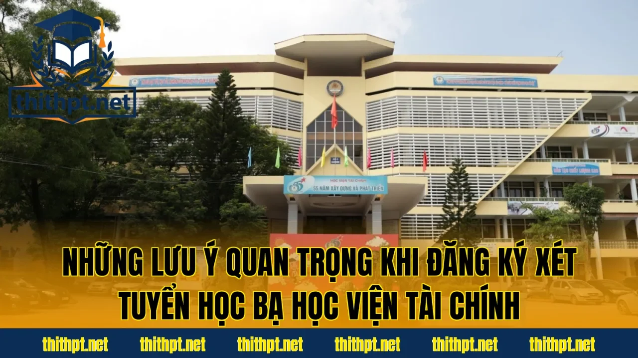 Những lưu ý quan trọng khi đăng ký xét tuyển học bạ Học viện Tài chính