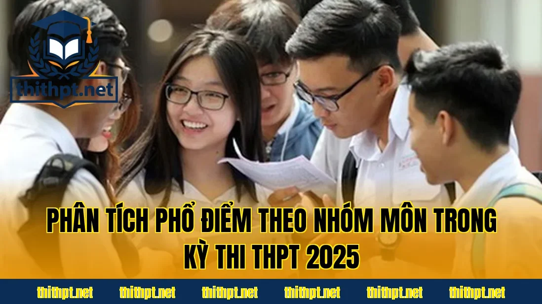 Phân tích phổ điểm theo nhóm môn trong kỳ thi THPT 2025