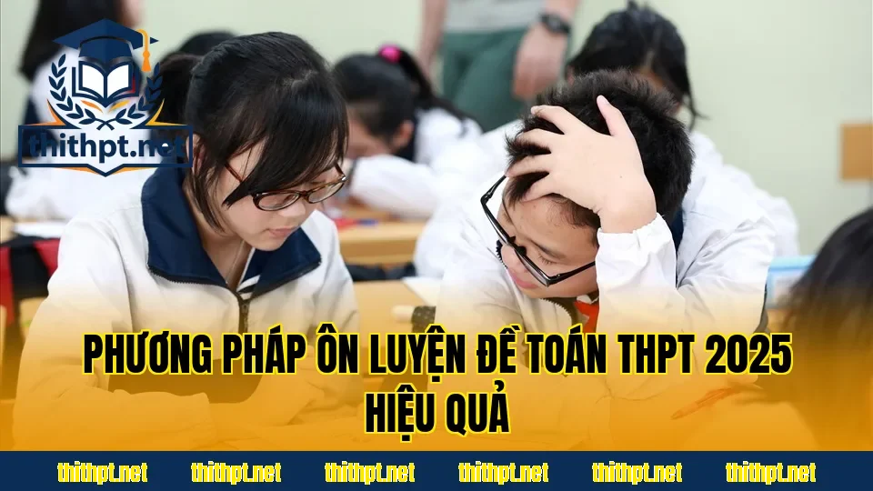 Phương pháp ôn luyện đề Toán THPT 2025 hiệu quả