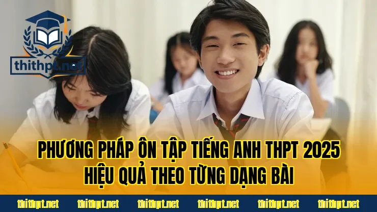Phương pháp ôn tập tiếng Anh THPT 2025 hiệu quả theo từng dạng bài