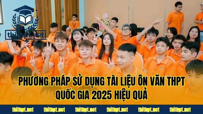 Phương pháp sử dụng tài liệu ôn Văn THPT quốc gia 2025 hiệu quả
