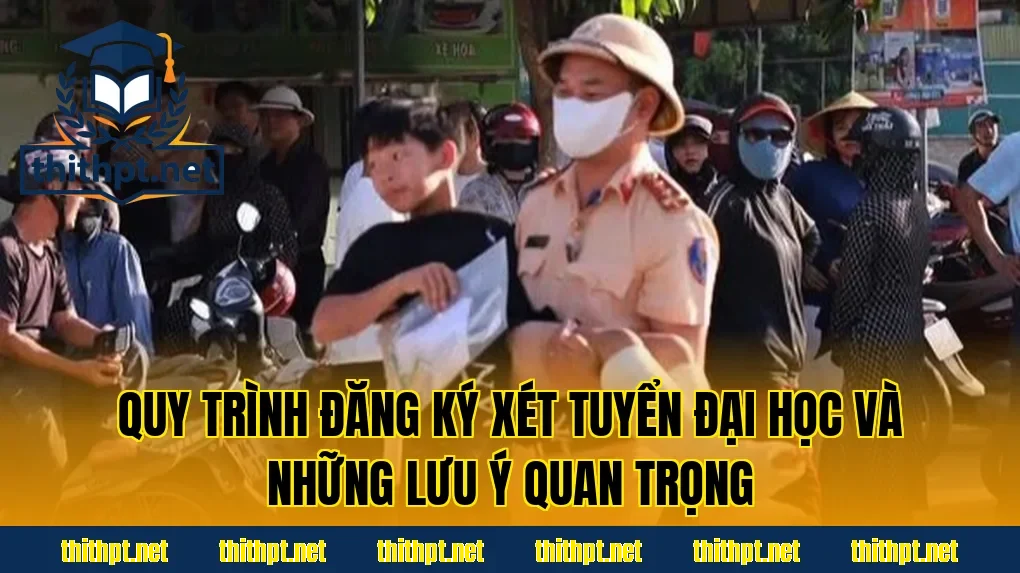 Quy trình đăng ký xét tuyển đại học và những lưu ý quan trọng