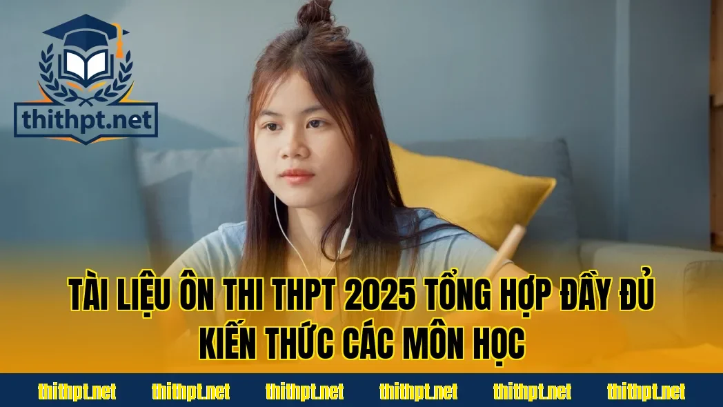 Tài liệu ôn thi THPT 2025 tổng hợp đầy đủ kiến thức các môn học