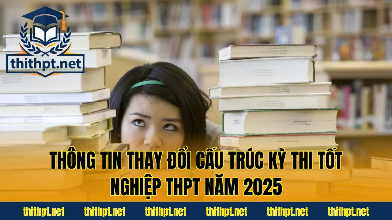 Thông tin thay đổi cấu trúc kỳ thi tốt nghiệp THPT năm 2025