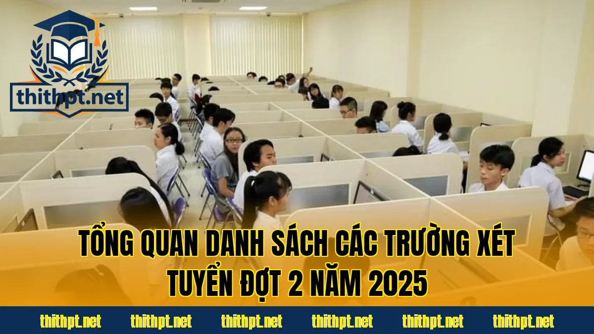 Tổng quan danh sách các trường xét tuyển đợt 2 năm 2025