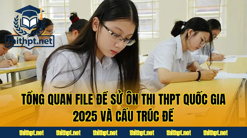 Tổng quan file đề Sử ôn thi THPT quốc gia 2025 và cấu trúc đề