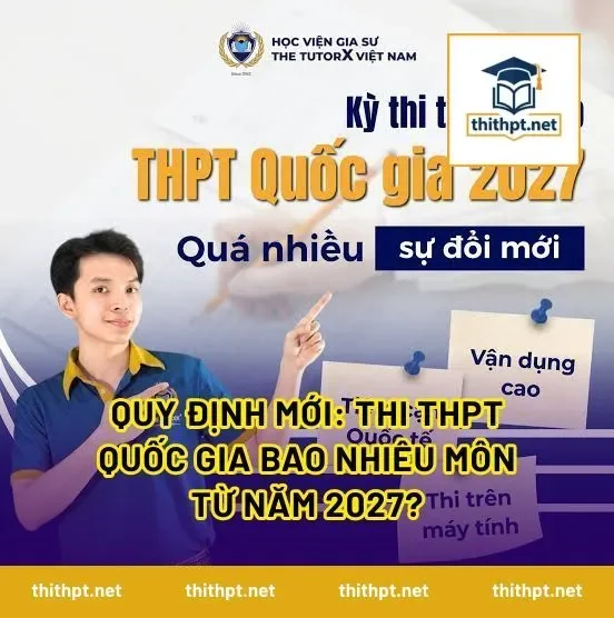 Quy định mới: Thi THPT quốc gia bao nhiêu môn từ năm 2027?