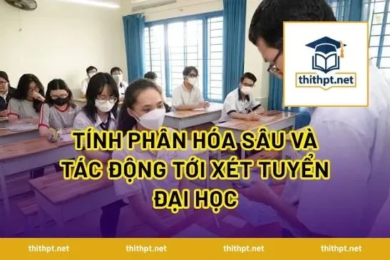 Tính phân hóa sâu và tác động tới xét tuyển đại học